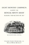 Eight Monthso Campaign Against the Bengal Sepoy Army During the Mutiny of 1857