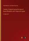 Travels in England during the reign of Queen Elizabeth; with Fragmenta regalia