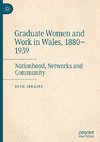 Graduate Women and Work in Wales, 1880¿1939