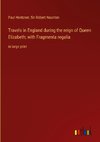 Travels in England during the reign of Queen Elizabeth; with Fragmenta regalia