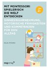 Mit Montessori spielerisch die Welt entdecken: Sinneswahrnehmung, motorische Fähigkeiten und Kompetenzen für den Alltag