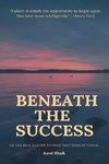 BENEATH THE SUCCESS