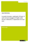 La guida letteraria e spirituale di Dante. Il ruolo del personaggio di Virgilio nella Divina Commedia e l¿ispirazione dei suoi testi