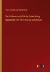 Die Volkswirtschaftliche Entwicklung Bulgariens von 1879 bis zur Gegenwart