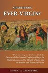 Aiparthenos | Ever-Virgin? Understanding the Orthodox Catholic Doctrine of the Perpetual Virginity of Mary, the Mother of Jesus, and the Identity of James and the Brothers and Sisters of the Lord