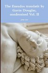 The Eneados translatit by Gavin Douglas, modrenised  Vol. II