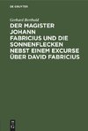 Der Magister Johann Fabricius und die Sonnenflecken nebst einem Excurse über David Fabricius