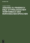 Anhang zu Friedrich Diez¿ Etymologischem Wörterbuch der Romanischen Sprachen