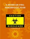 A REVIEW ON VIRAL HEMORRHAGIC FEVER