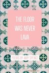 The Floor Was Never Lava