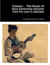 Classics     The Music of Four Centuries Volume Two For Low G Ukulele