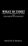 WHAT IS TIME? WHAT IS THE ORIGIN OF TIME AND THE SENSE OF DURATION?