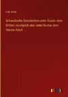 Schwedische Geschichten unter Gustav dem Dritten, vorzüglich aber unter Gustav dem Vierten Adolf