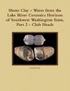 Shoto Clay - Wares from the Lake River Ceramics Horizon of Southwest Washington State, Part 2 - Club Heads