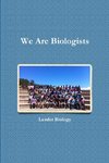 We Are Biologists