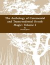 The Anthology of Ceremonial and Transcendental Occult Magic  Volume 2