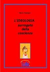 L'IDEOLOGIA surrogato della coscienza