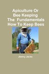 Apiculture Or Bee Keeping  The  Fundamentals  How To Keep Bees