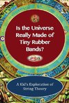 Is The Universe Really Made of Tiny Rubber Bands? A Kid's Exploration of String Theory