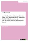 Land Use/Land Cover Changes, Driving Forces and Their Implications on Climate Variability. The Case of Kereba Sub-Catchment of Awash Basin, Eastern Ethiopia