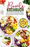 Bowls Kochbuch - Mit 150 leckeren und gesunden Rezepten für eine ausgewogene Ernährung im Alltag!