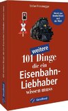 101 weitere Dinge, die ein Eisenbahn-Liebhaber wissen muss