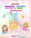 Awesome Princesses, Mermaids, Unicorns and Fairies Coloring Book For Kids