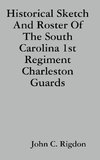 Historical Sketch And Roster Of The South Carolina 1st Regiment Charleston Guards