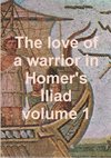 The love of a warrior in Homer's Iliad volume 1