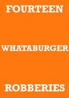 FOURTEEN WHATABURGER ROBBERIES