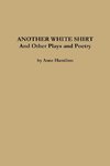 ANOTHER WHITE SHIRT and Other Plays and Poetry