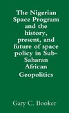 The Nigerian Space Program and the history, present, and future of space policy in Sub-Saharan African Geopolitics