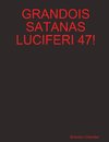 GRANDOIS SATANAS LUCIFERI 47!