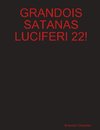 GRANDOIS SATANAS LUCIFERI 22!