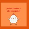 Pollito Chicken 2 abc en Español