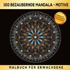 100 BEZAUBERNDE MANDALA MOTIVE MALBUCH FÜR ERWACHSENE - AUSMALEN ENTSPANNEN ANTISTRESS