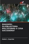 DIAGNOSI: GLIOBLASTOMA MULTIFORME E COSA SUCCEDERÀ?