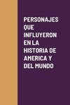 PERSONAJES QUE INFLUYERON EN LA HISTORIA DE AMERICA Y DEL MUNDO