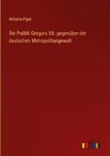 Die Politik Gregors VII. gegenüber der deutschen Metropolitangewalt