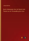 Sechs Vorlesungen über die Darwin'sche Theorie von der Verwandlung der Arten