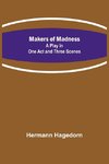 Makers of Madness; A Play in One Act and Three Scenes