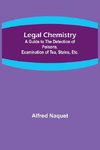 Legal Chemistry; A Guide to the Detection of Poisons, Examination of Tea, Stains, Etc.