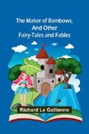 The Maker of Rainbows, and Other Fairy-tales and Fables