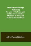 The Malay Archipelago (Volume 2); The Land of the Orang-utan and the Bird of Paradise; A Narrative of Travel, with Studies of Man and Nature