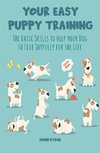 Your Easy Puppy Training The Basic Skills to Help your Dog to Live Joyfully for the Life