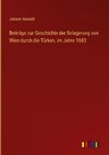 Beiträge zur Geschichte der Belagerung von Wien durch die Türken, im Jahre 1683