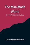 The Man-Made World; Or, Our Androcentric Culture