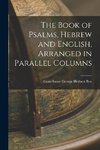 The Book of Psalms, Hebrew and English, Arranged in Parallel Columns