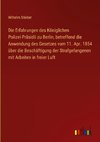 Die Erfahrungen des Königlichen Polizei-Präsidii zu Berlin, betreffend die Anwendung des Gesetzes vom 11. Apr. 1854 über die Beschäftigung der Strafgefangenen mit Arbeiten in freier Luft