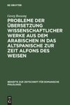 Probleme der Übersetzung wissenschaftlicher Werke aus dem Arabischen in das Altspanische zur Zeit Alfons des Weisen